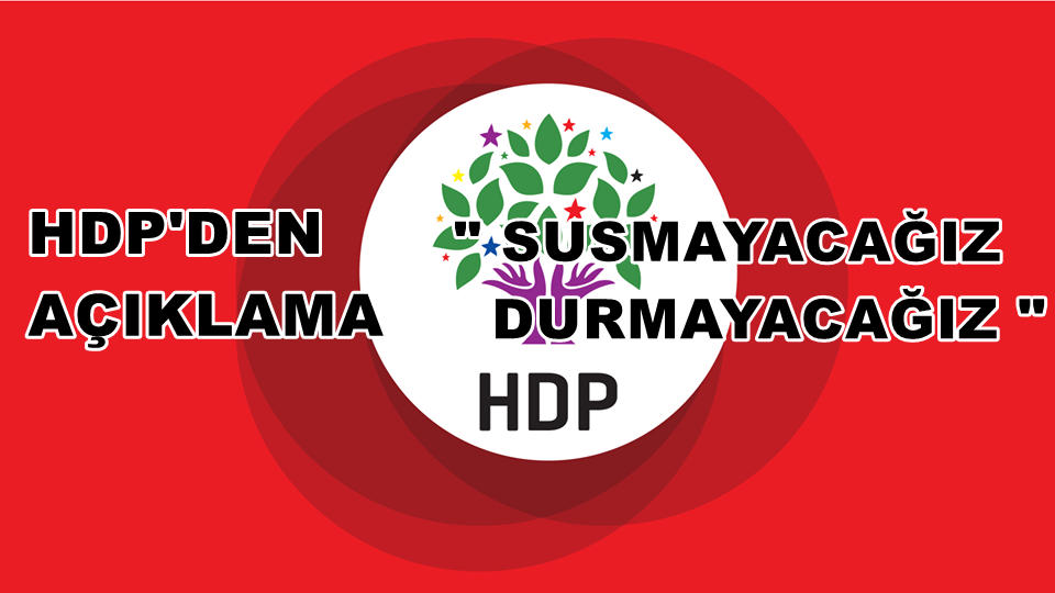 HDP’ DEN AÇIKLAMA  ” Susmayın, susmak onaylamaktır “